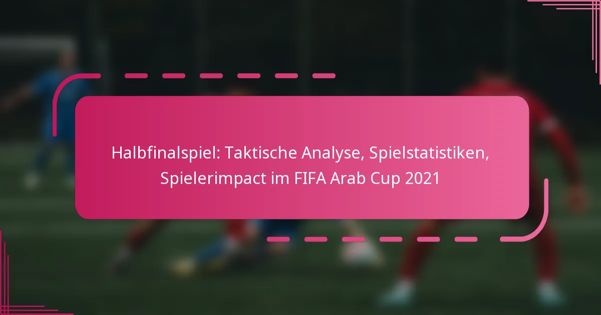 Halbfinalspiel: Taktische Analyse, Spielstatistiken, Spielerimpact im FIFA Arab Cup 2021
