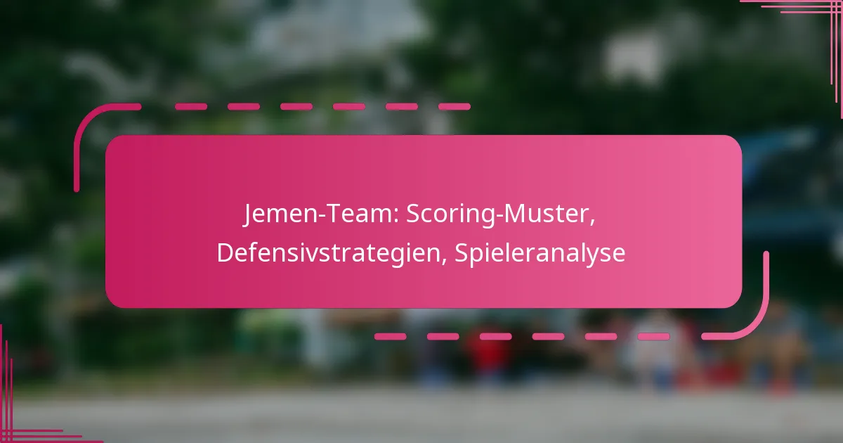 Jemen-Team: Scoring-Muster, Defensivstrategien, Spieleranalyse