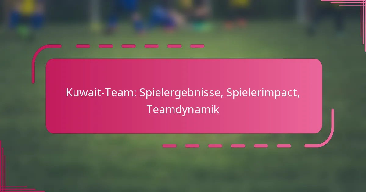 Kuwait-Team: Spielergebnisse, Spielerimpact, Teamdynamik