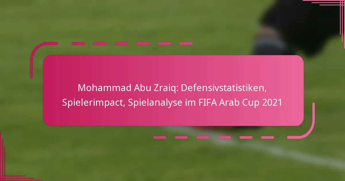 Mohammad Abu Zraiq: Defensivstatistiken, Spielerimpact, Spielanalyse im FIFA Arab Cup 2021