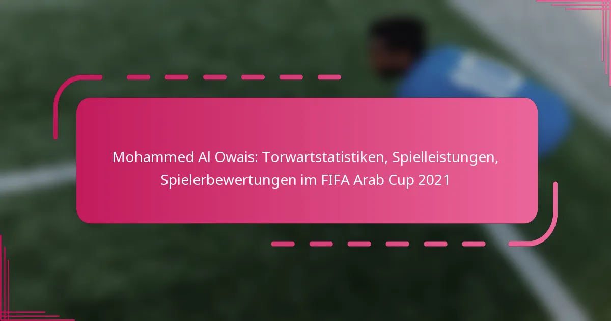 Mohammed Al Owais: Torwartstatistiken, Spielleistungen, Spielerbewertungen im FIFA Arab Cup 2021