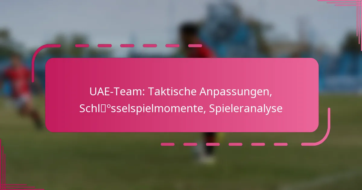 UAE-Team: Taktische Anpassungen, Schlüsselspielmomente, Spieleranalyse
