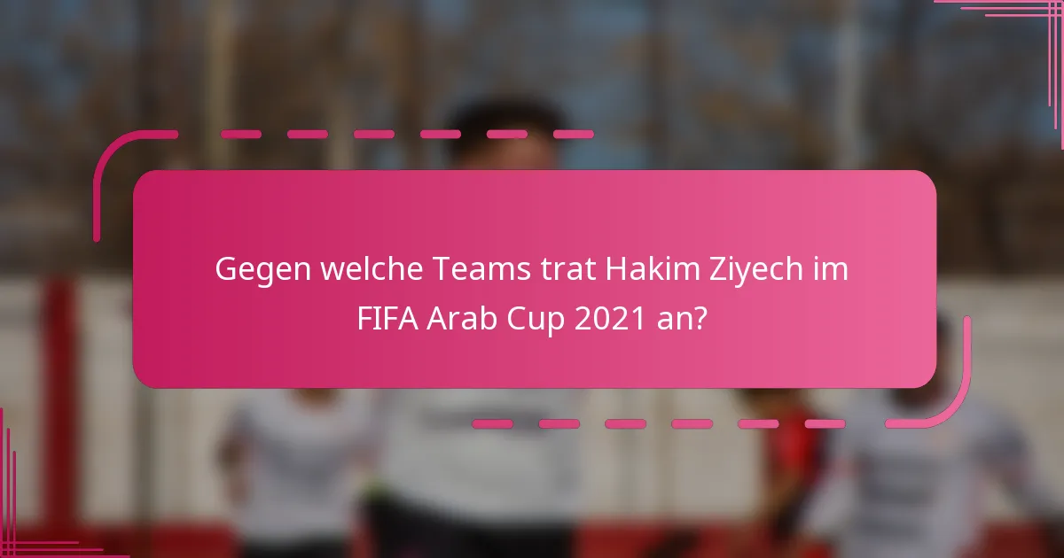 Gegen welche Teams trat Hakim Ziyech im FIFA Arab Cup 2021 an?