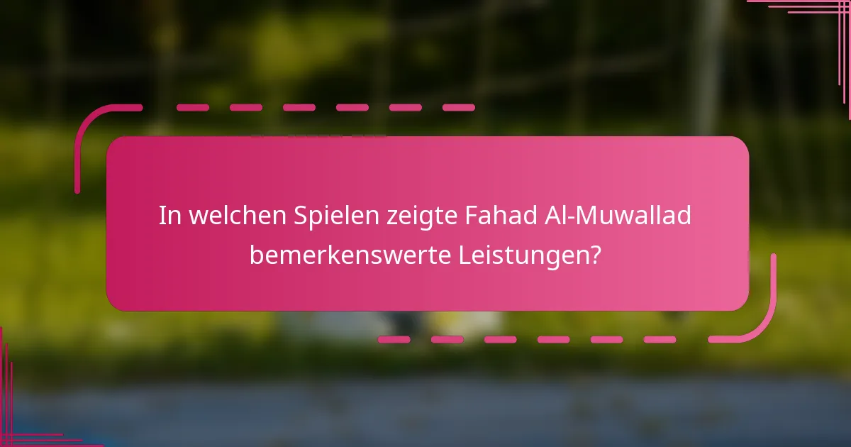 In welchen Spielen zeigte Fahad Al-Muwallad bemerkenswerte Leistungen?
