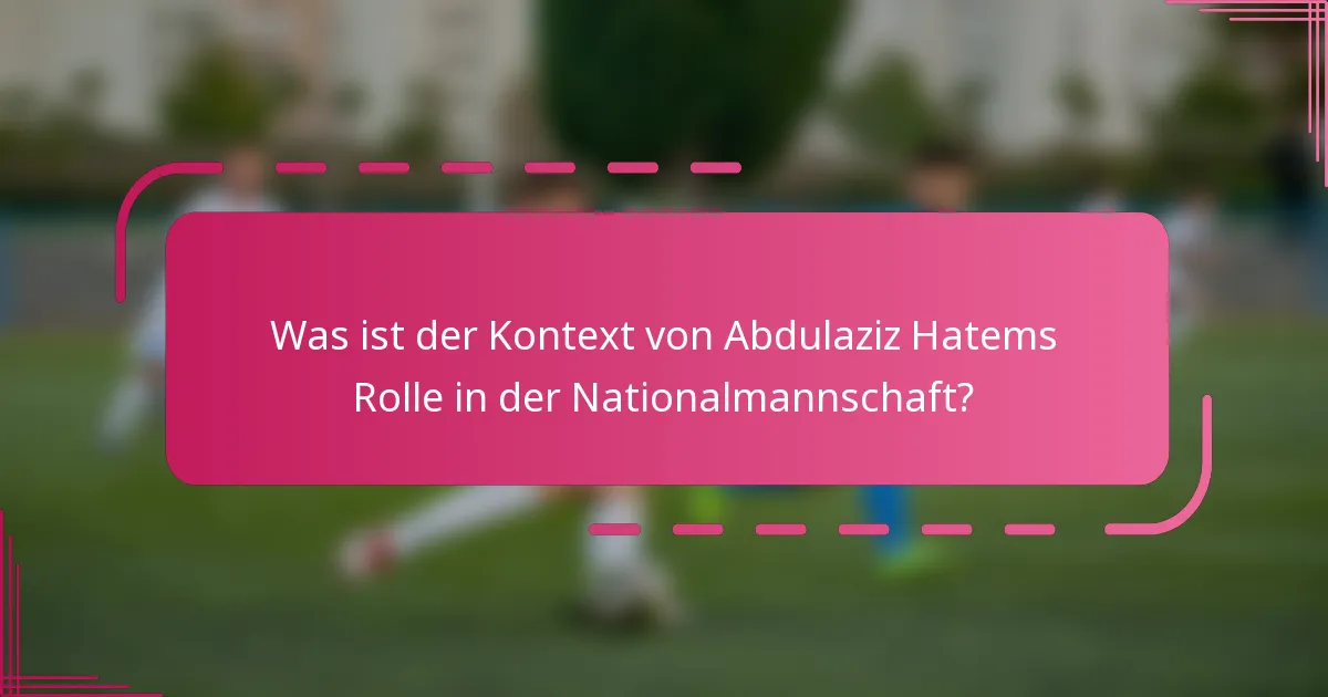 Was ist der Kontext von Abdulaziz Hatems Rolle in der Nationalmannschaft?