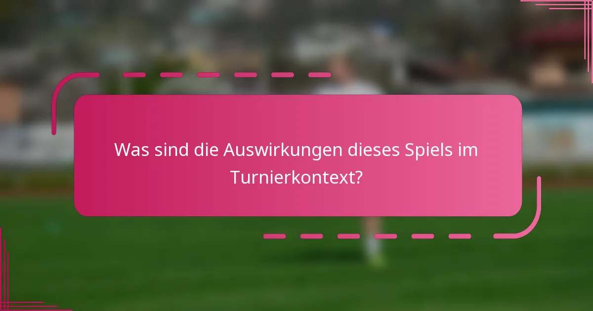 Was sind die Auswirkungen dieses Spiels im Turnierkontext?