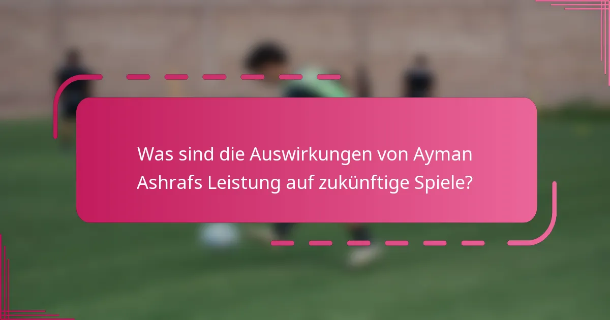 Was sind die Auswirkungen von Ayman Ashrafs Leistung auf zukünftige Spiele?