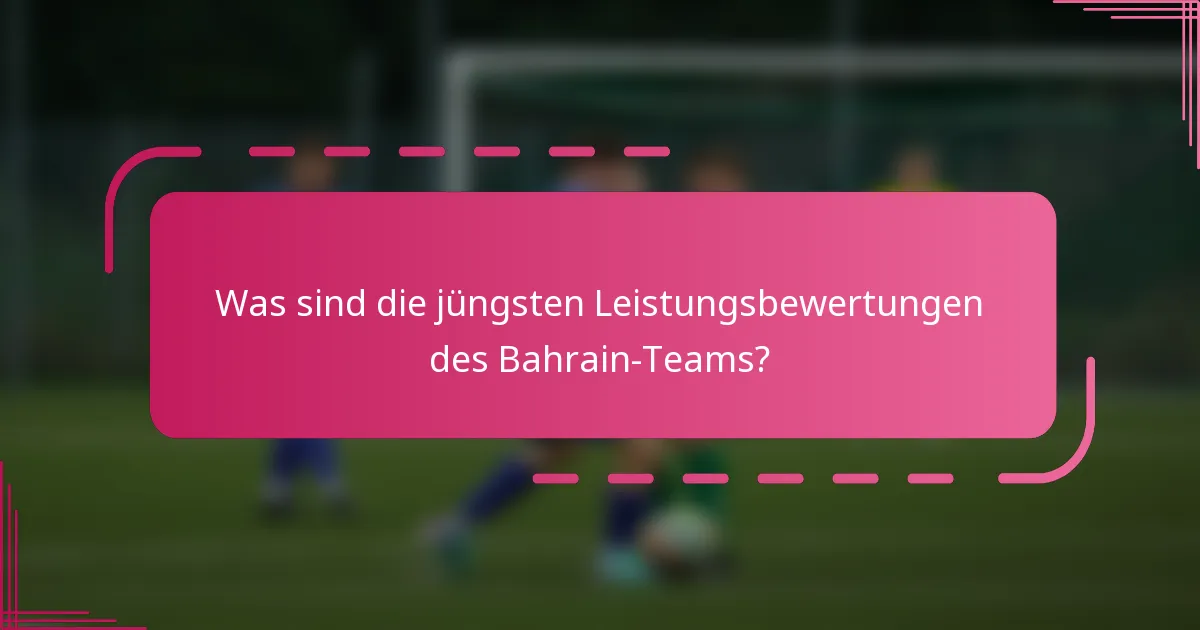 Was sind die jüngsten Leistungsbewertungen des Bahrain-Teams?