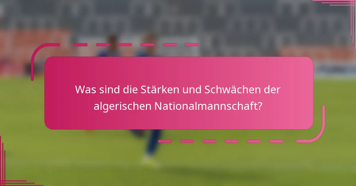 Was sind die Stärken und Schwächen der algerischen Nationalmannschaft?
