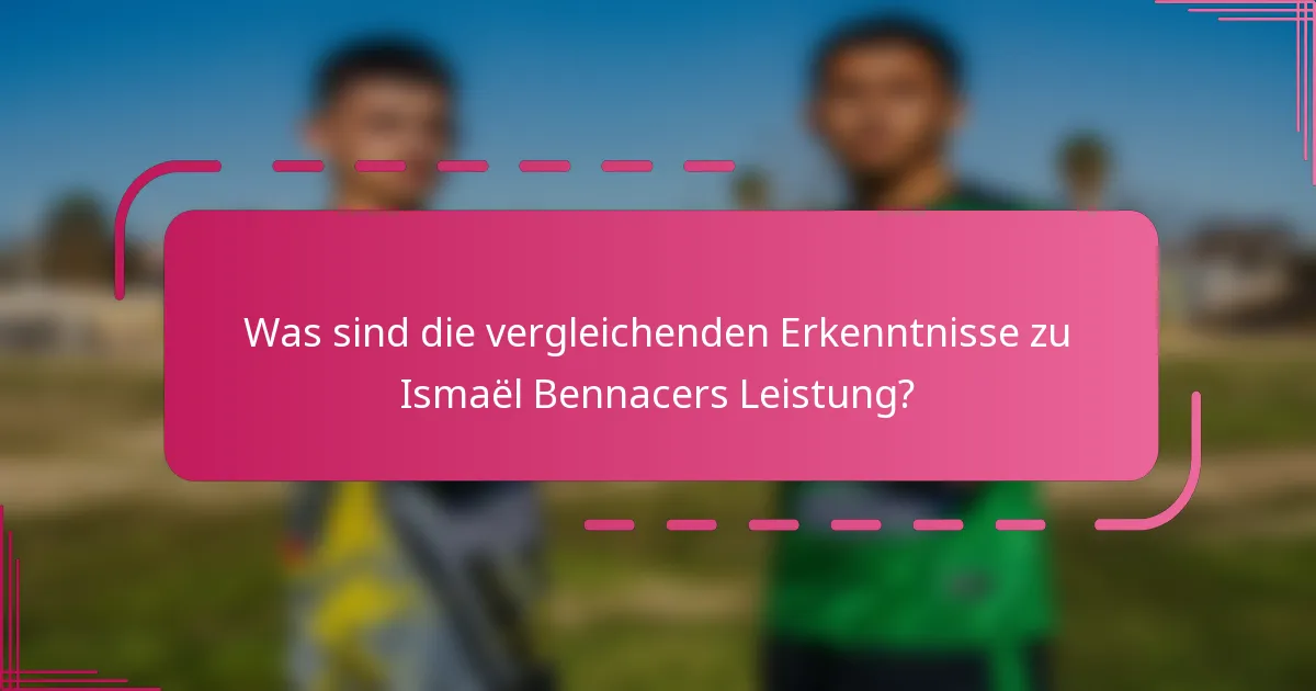 Was sind die vergleichenden Erkenntnisse zu Ismaël Bennacers Leistung?