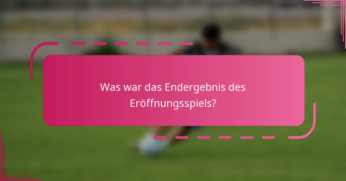 Was war das Endergebnis des Eröffnungsspiels?