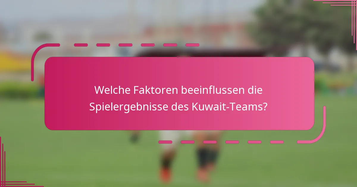 Welche Faktoren beeinflussen die Spielergebnisse des Kuwait-Teams?