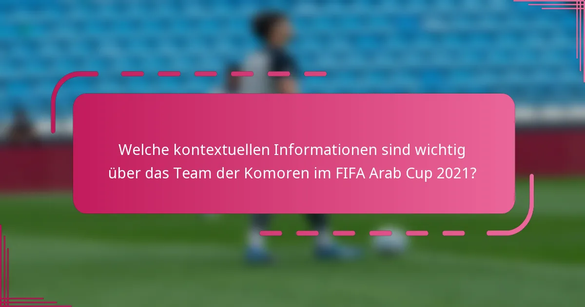 Welche kontextuellen Informationen sind wichtig über das Team der Komoren im FIFA Arab Cup 2021?