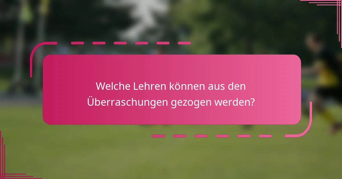 Welche Lehren können aus den Überraschungen gezogen werden?