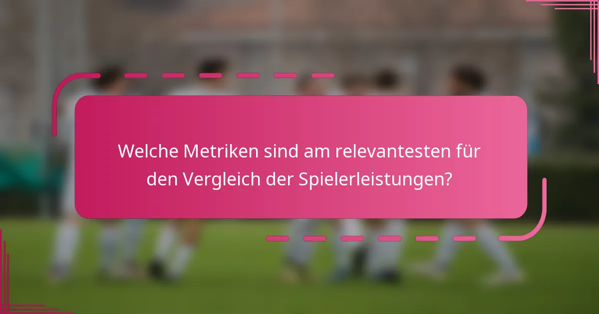 Welche Metriken sind am relevantesten für den Vergleich der Spielerleistungen?