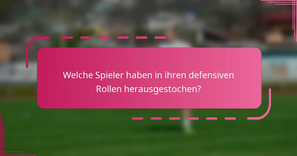 Welche Spieler haben in ihren defensiven Rollen herausgestochen?