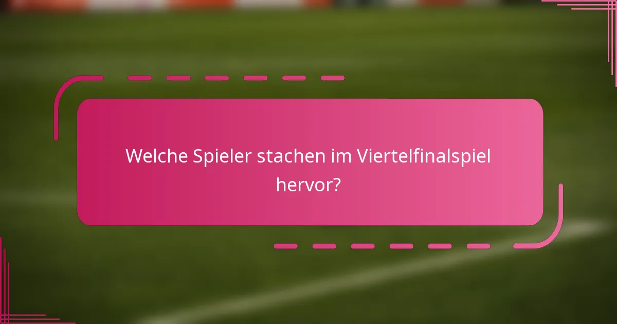 Welche Spieler stachen im Viertelfinalspiel hervor?