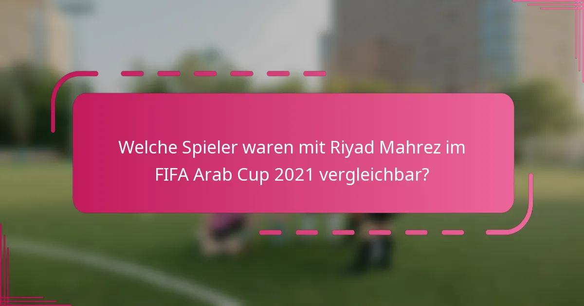 Welche Spieler waren mit Riyad Mahrez im FIFA Arab Cup 2021 vergleichbar?