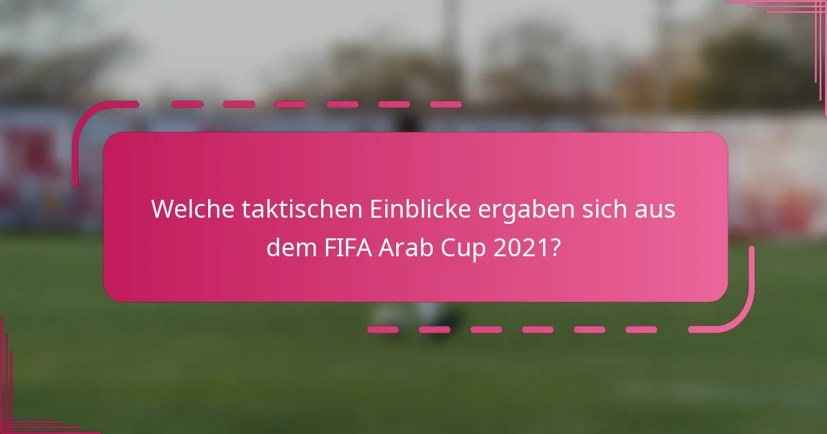 Welche taktischen Einblicke ergaben sich aus dem FIFA Arab Cup 2021?
