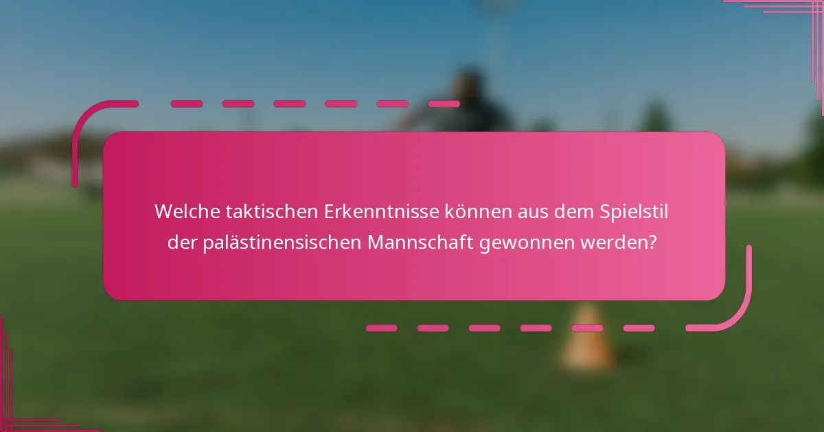 Welche taktischen Erkenntnisse können aus dem Spielstil der palästinensischen Mannschaft gewonnen werden?
