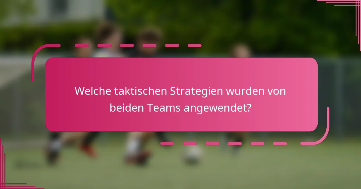 Welche taktischen Strategien wurden von beiden Teams angewendet?