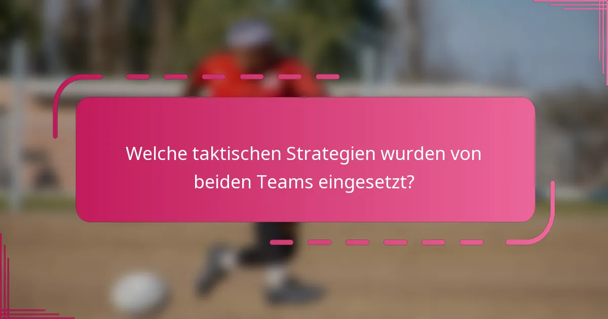 Welche taktischen Strategien wurden von beiden Teams eingesetzt?