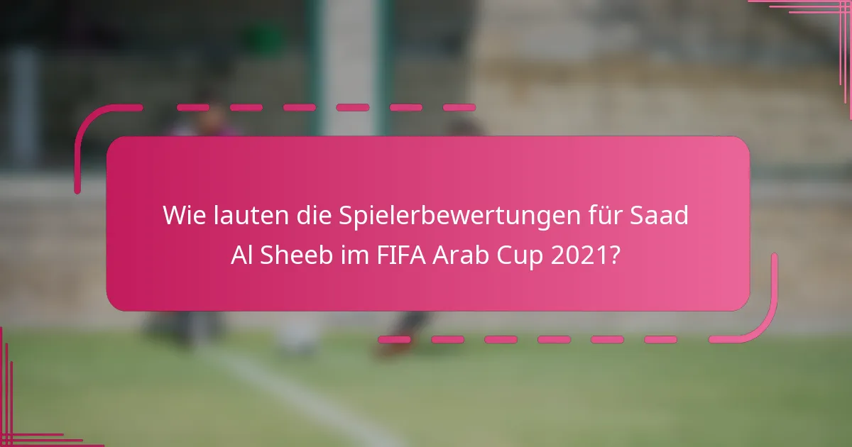 Wie lauten die Spielerbewertungen für Saad Al Sheeb im FIFA Arab Cup 2021?
