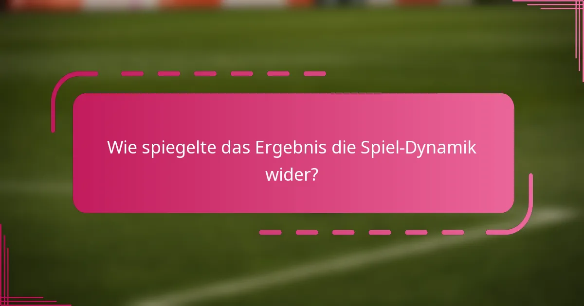 Wie spiegelte das Ergebnis die Spiel-Dynamik wider?