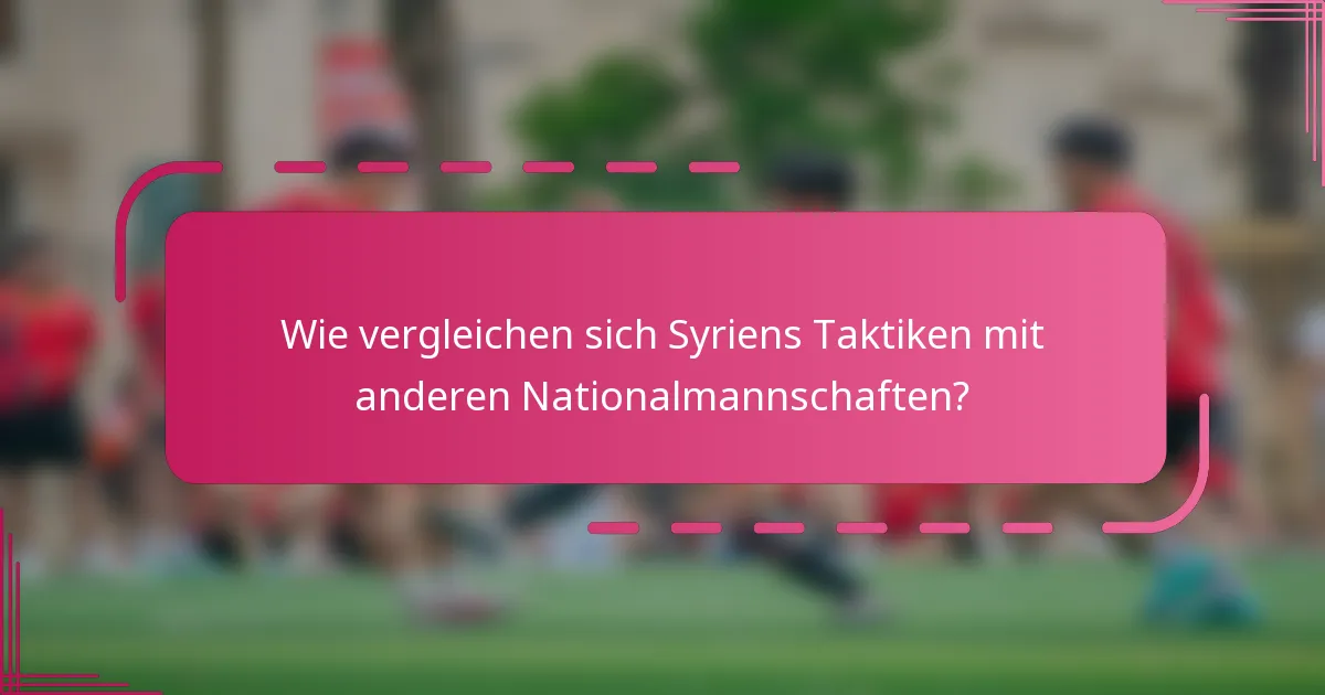 Wie vergleichen sich Syriens Taktiken mit anderen Nationalmannschaften?