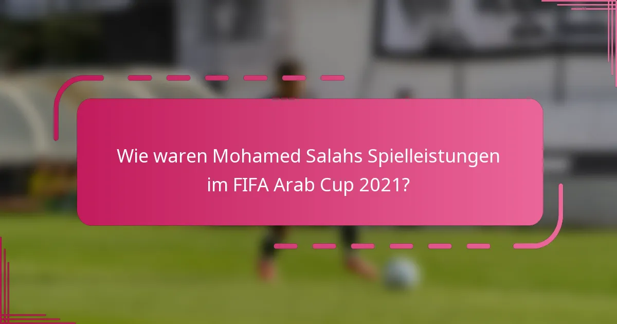 Wie waren Mohamed Salahs Spielleistungen im FIFA Arab Cup 2021?